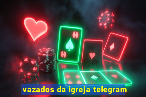 vazados da igreja telegram